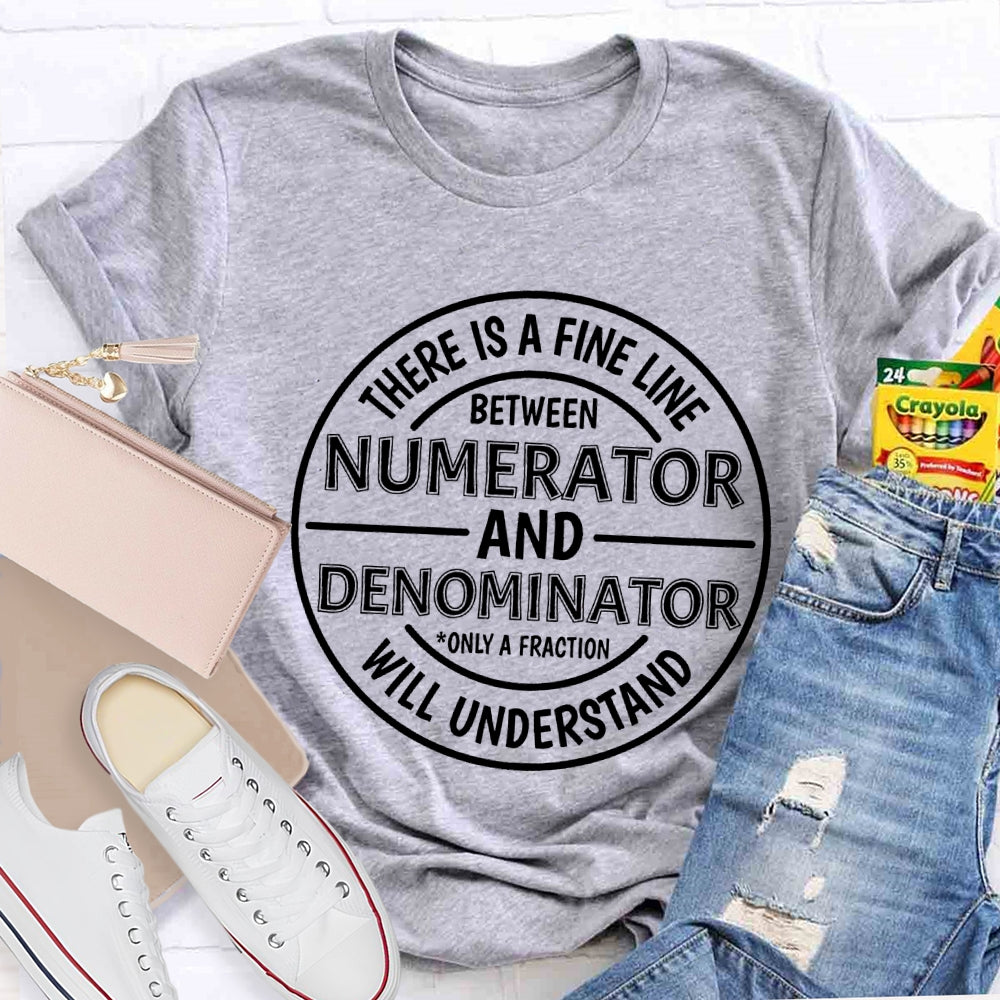 There Is A Fine Line Between Numerator And Denominator Only A Fraction Will Understand Math Teacher T-shirt