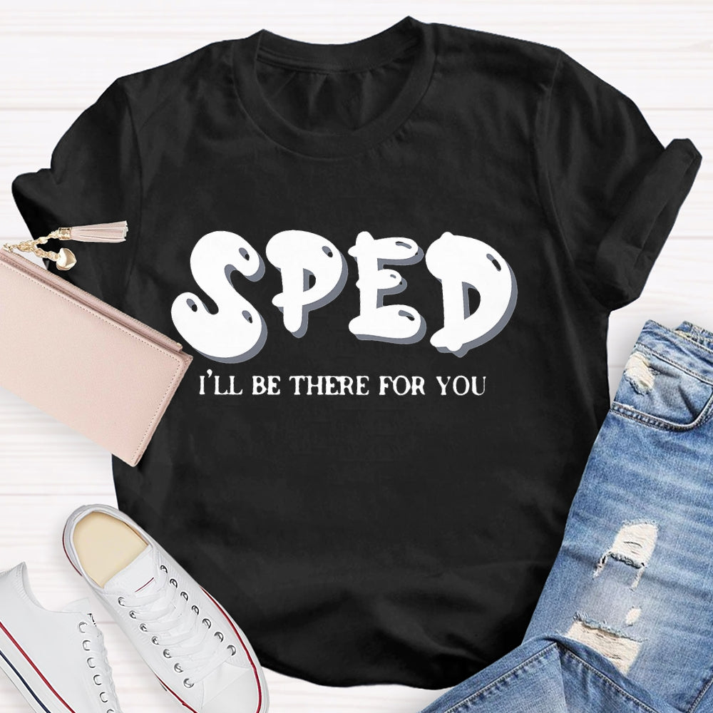Sped Squad I'll Be There For You Special Education Teacher  T-shirt