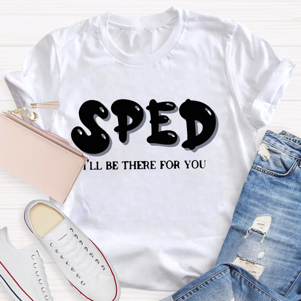 Sped Squad I'll Be There For You Special Education Teacher  T-shirt