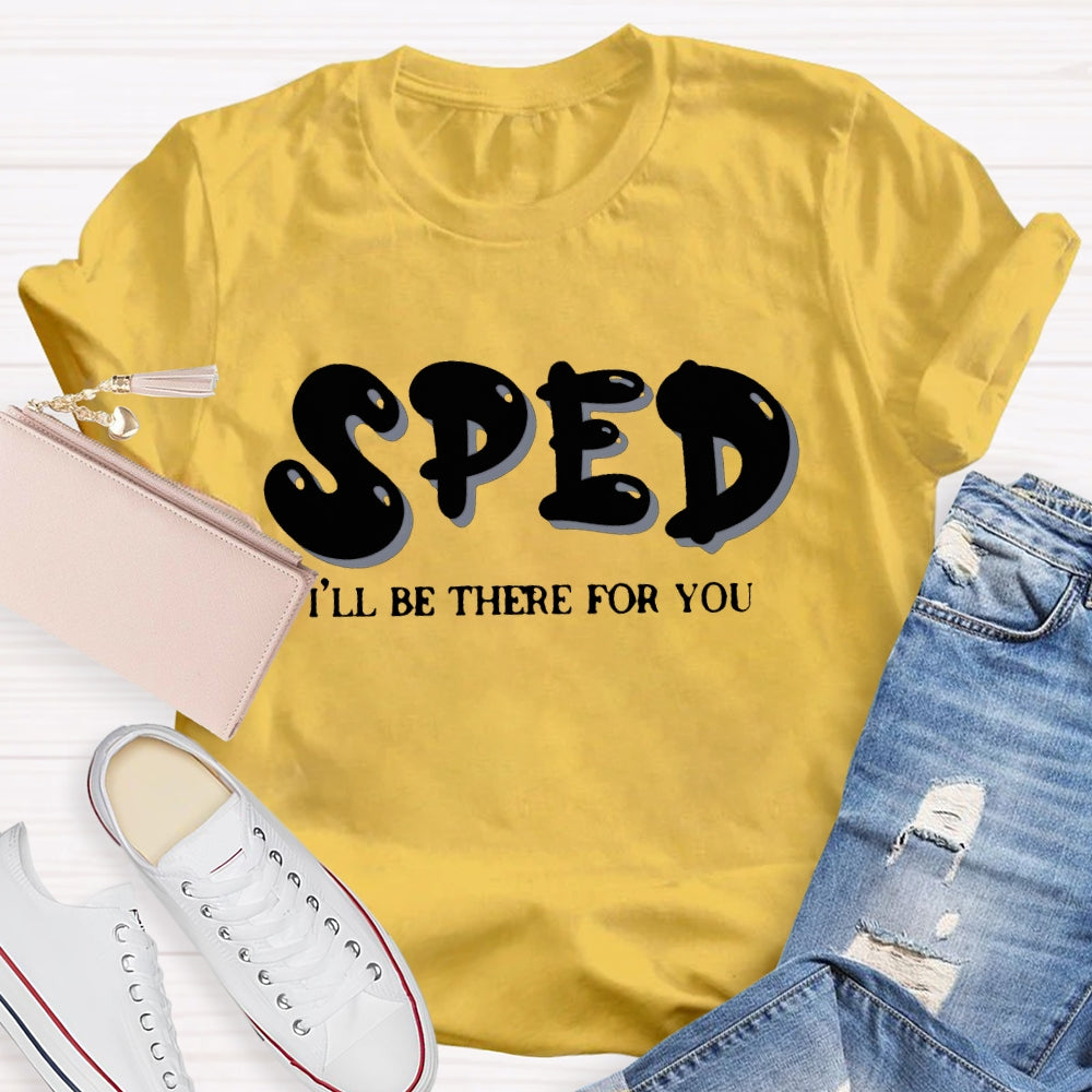 Sped Squad I'll Be There For You Special Education Teacher  T-shirt