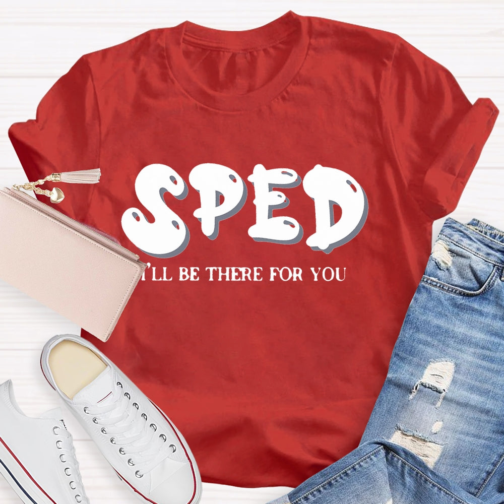 Sped Squad I'll Be There For You Special Education Teacher  T-shirt