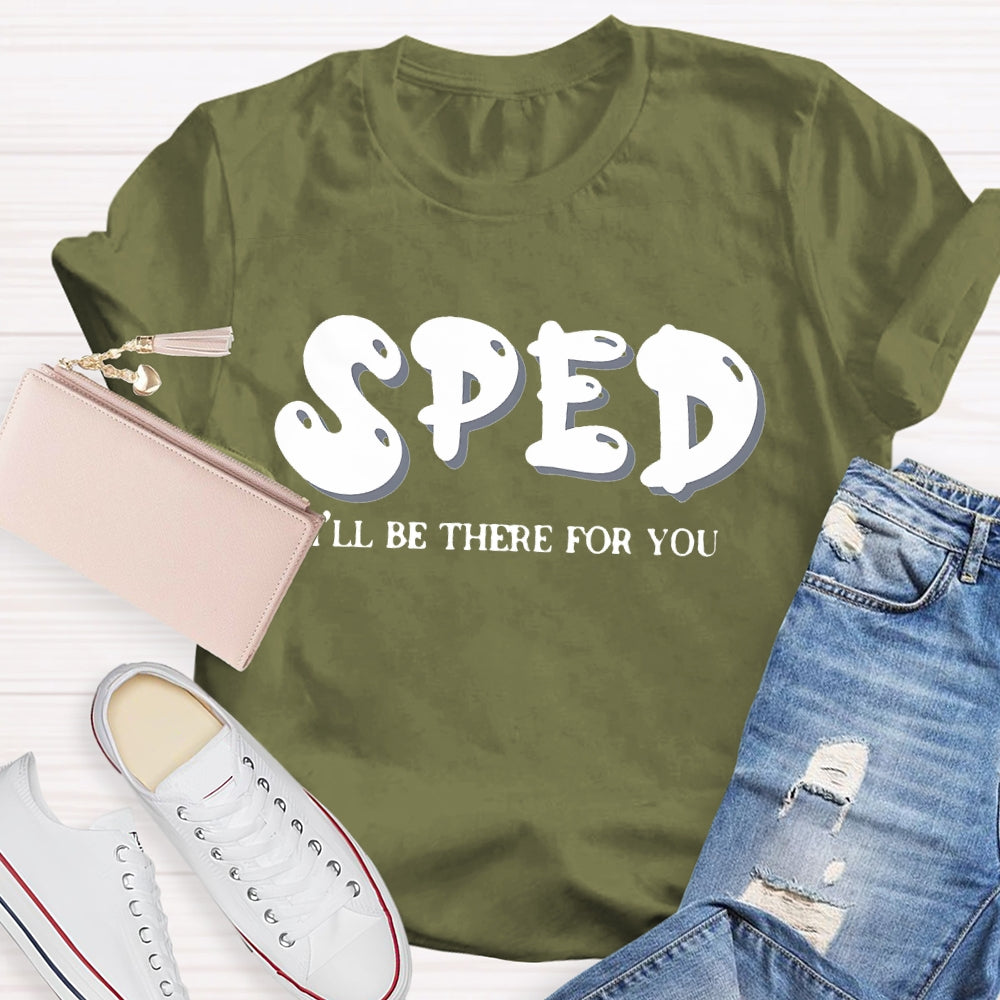 Sped Squad I'll Be There For You Special Education Teacher  T-shirt