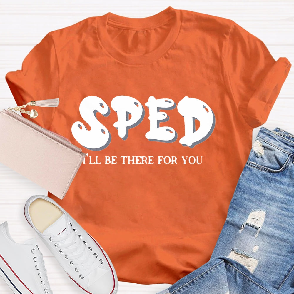 Sped Squad I'll Be There For You Special Education Teacher  T-shirt