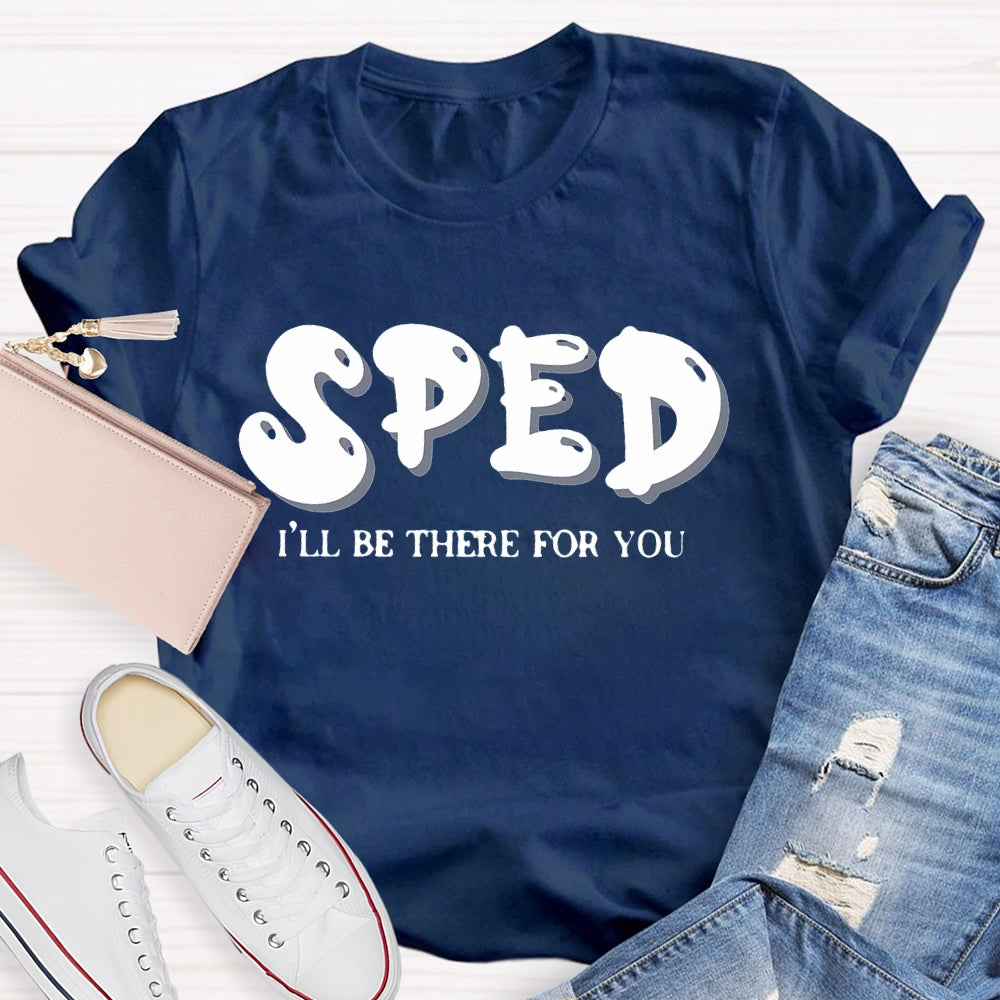 Sped Squad I'll Be There For You Special Education Teacher  T-shirt