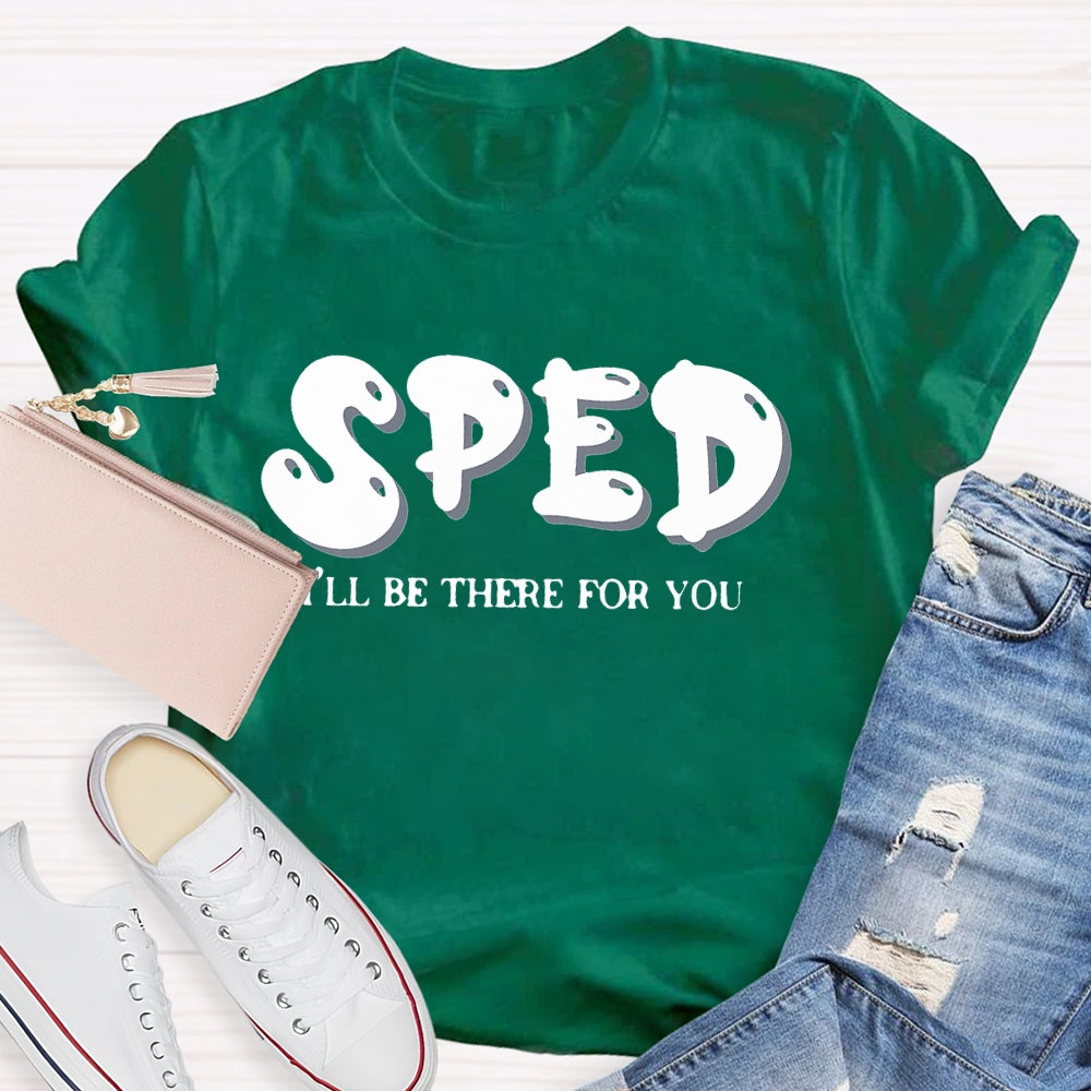 Sped Squad I'll Be There For You Special Education Teacher  T-shirt