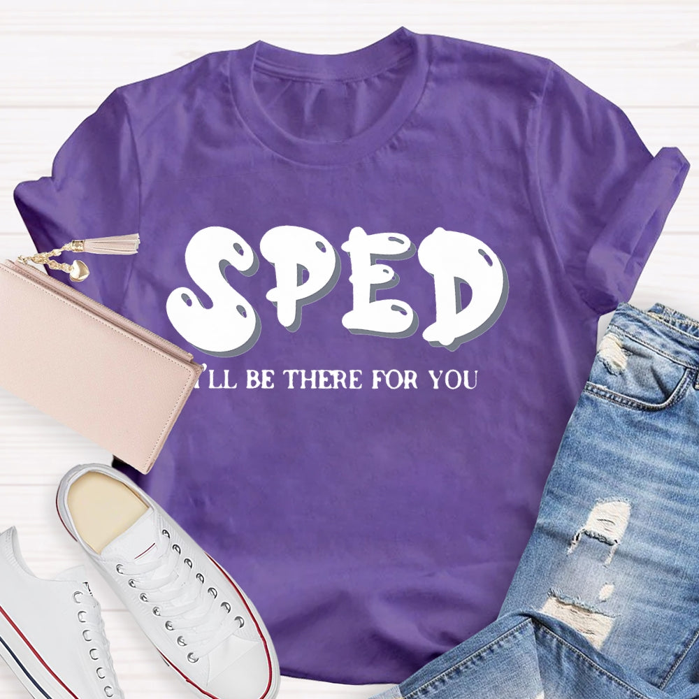 Sped Squad I'll Be There For You Special Education Teacher  T-shirt