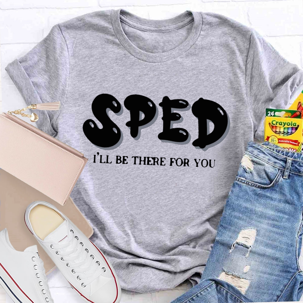 Sped Squad I'll Be There For You Special Education Teacher  T-shirt