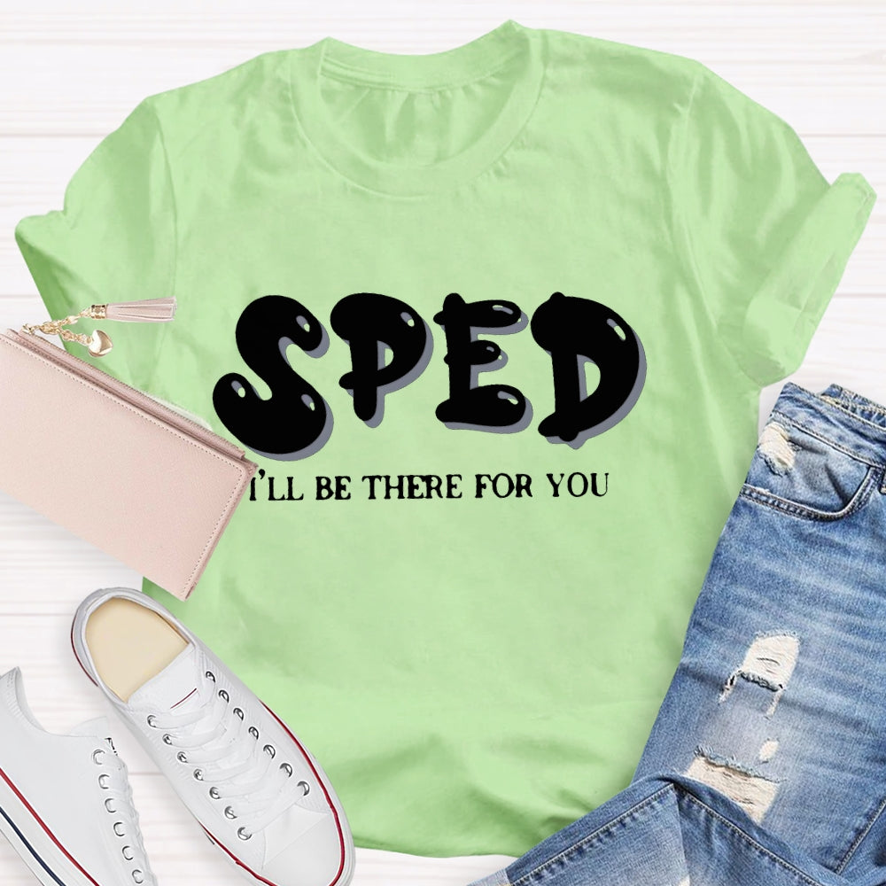 Sped Squad I'll Be There For You Special Education Teacher  T-shirt
