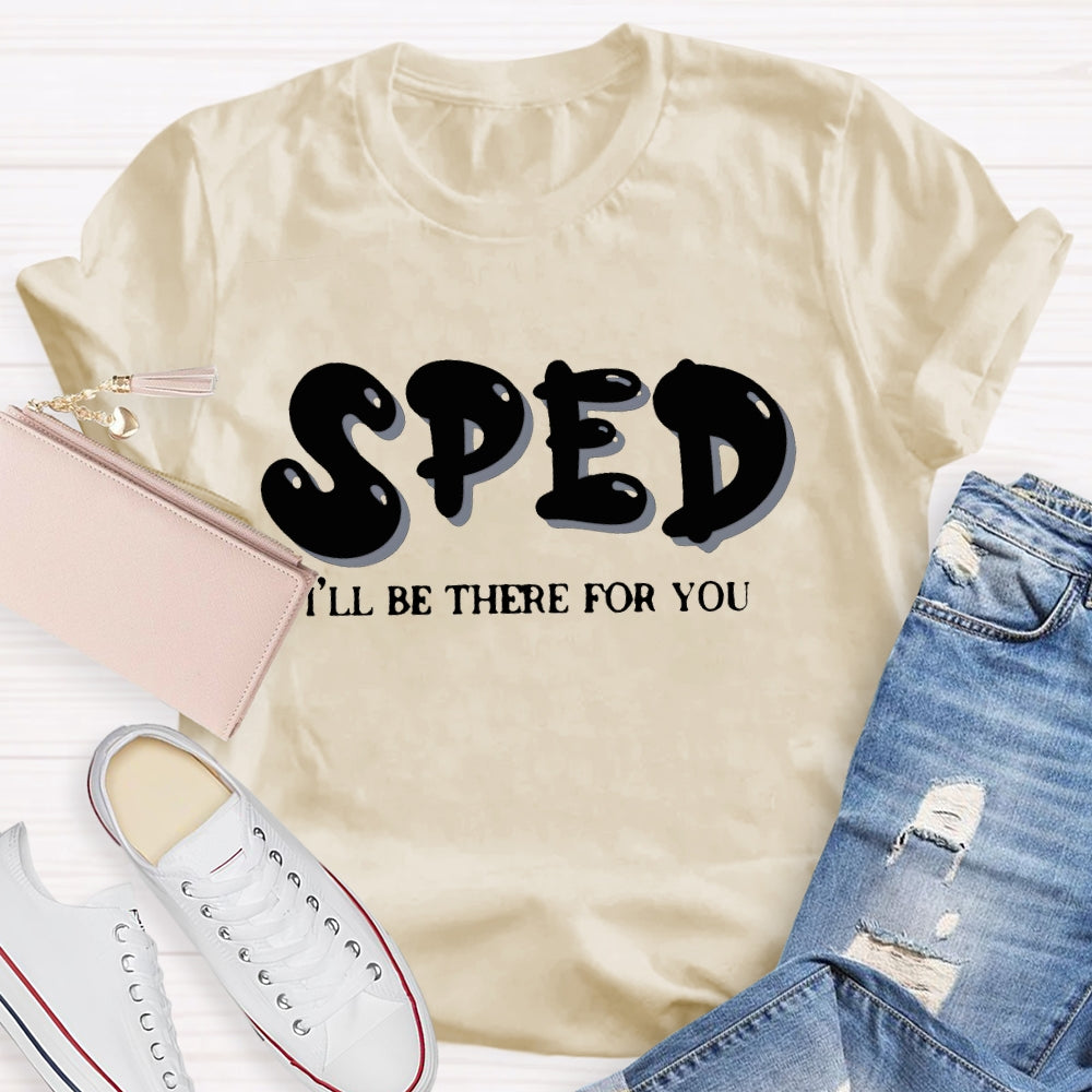 Sped Squad I'll Be There For You Special Education Teacher  T-shirt