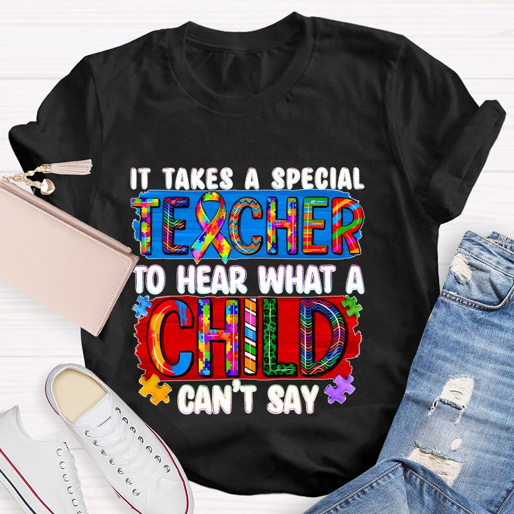 It Takes A Special Teacher To Hear What A Child Cannot Say T-shirt