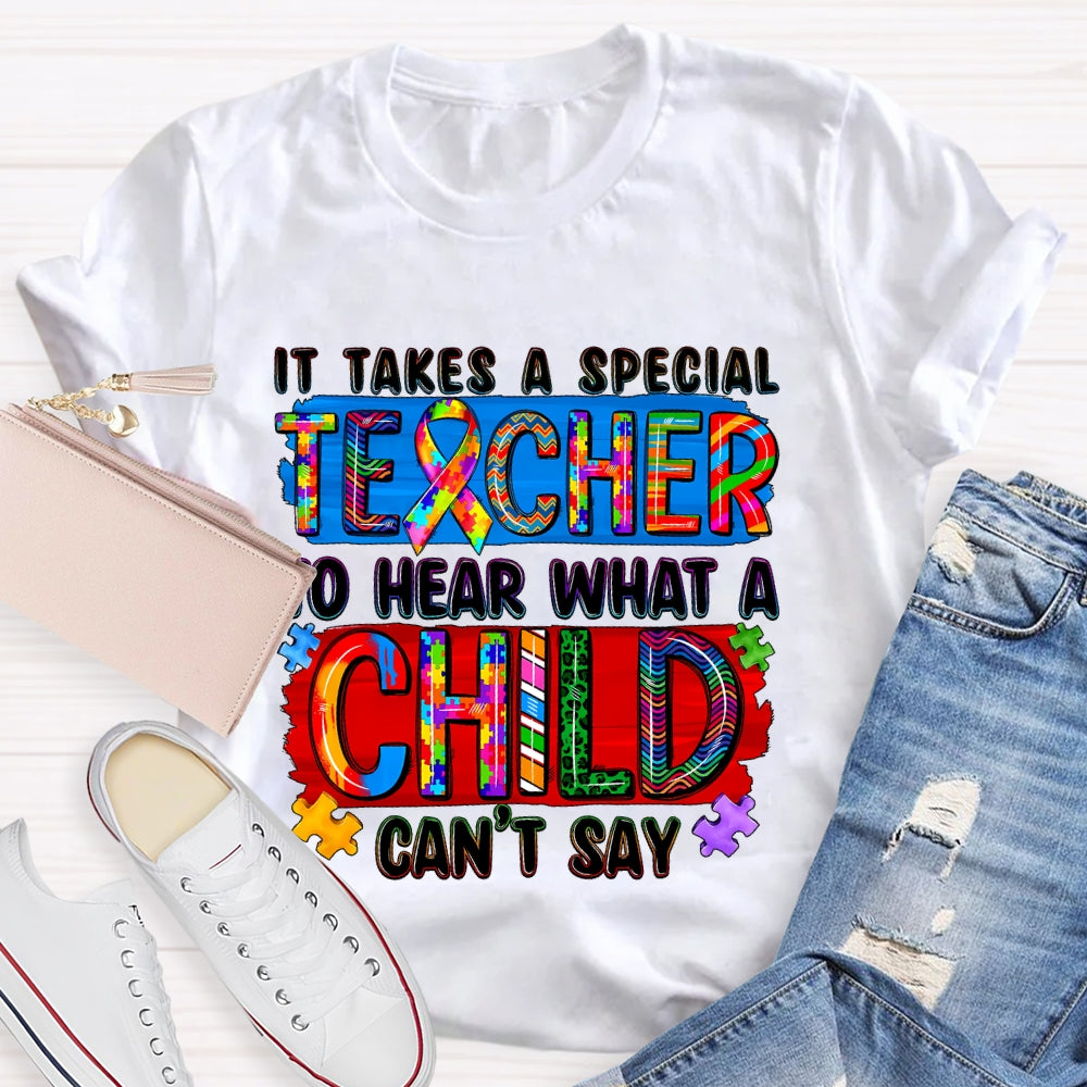 It Takes A Special Teacher To Hear What A Child Cannot Say T-shirt