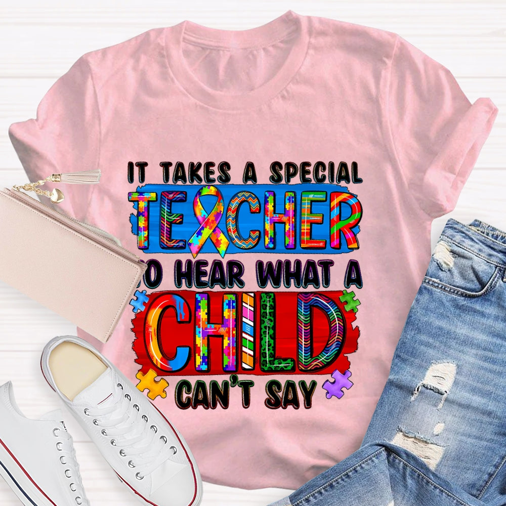 It Takes A Special Teacher To Hear What A Child Cannot Say T-shirt