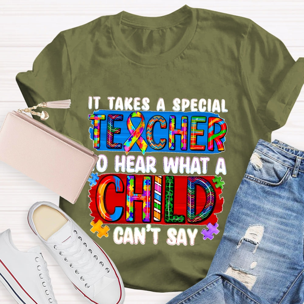 It Takes A Special Teacher To Hear What A Child Cannot Say T-shirt
