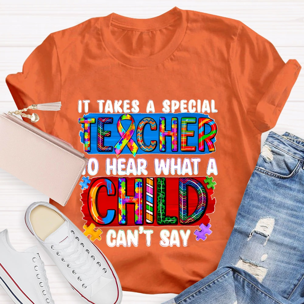 It Takes A Special Teacher To Hear What A Child Cannot Say T-shirt