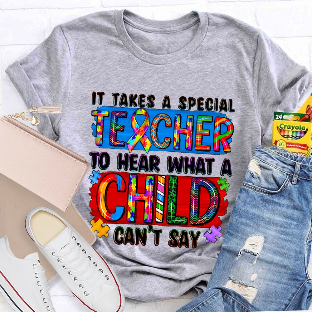 It Takes A Special Teacher To Hear What A Child Cannot Say T-shirt