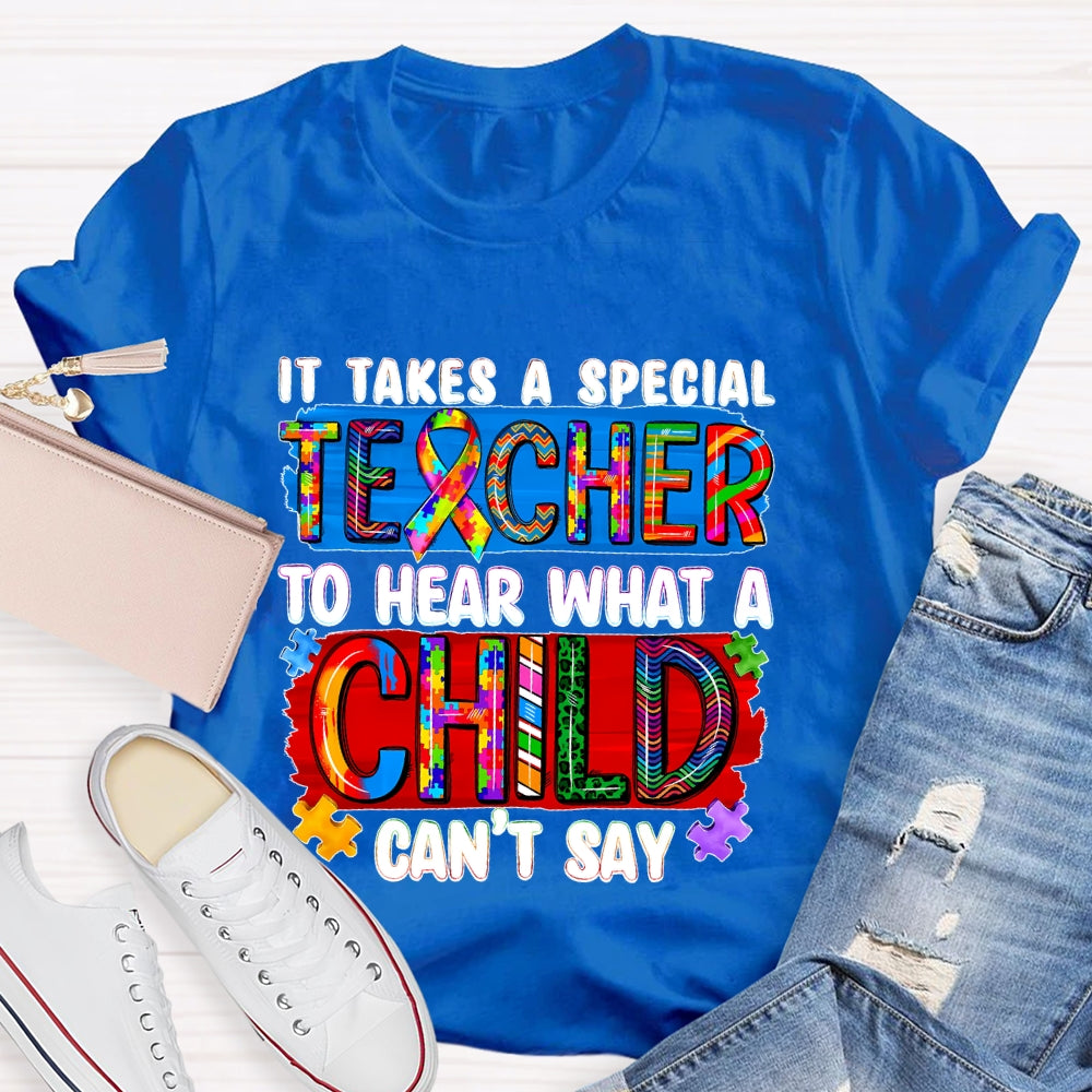 It Takes A Special Teacher To Hear What A Child Cannot Say T-shirt
