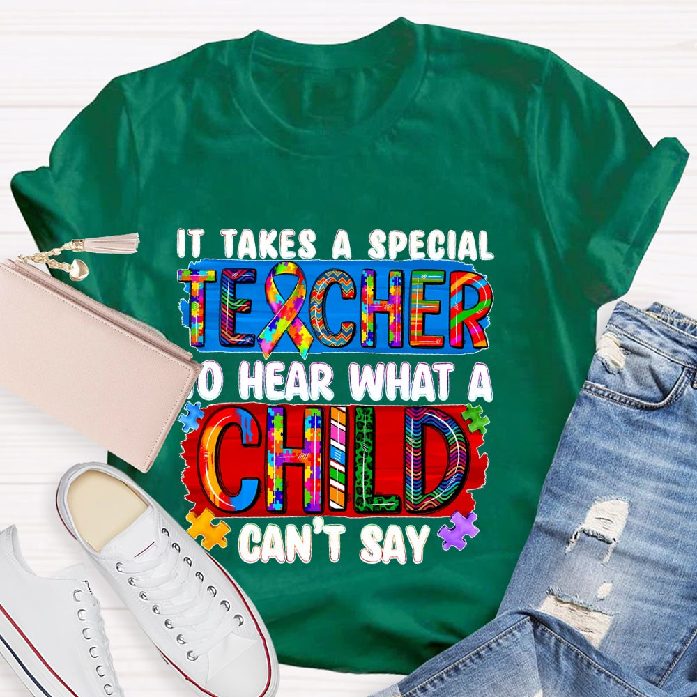 It Takes A Special Teacher To Hear What A Child Cannot Say T-shirt