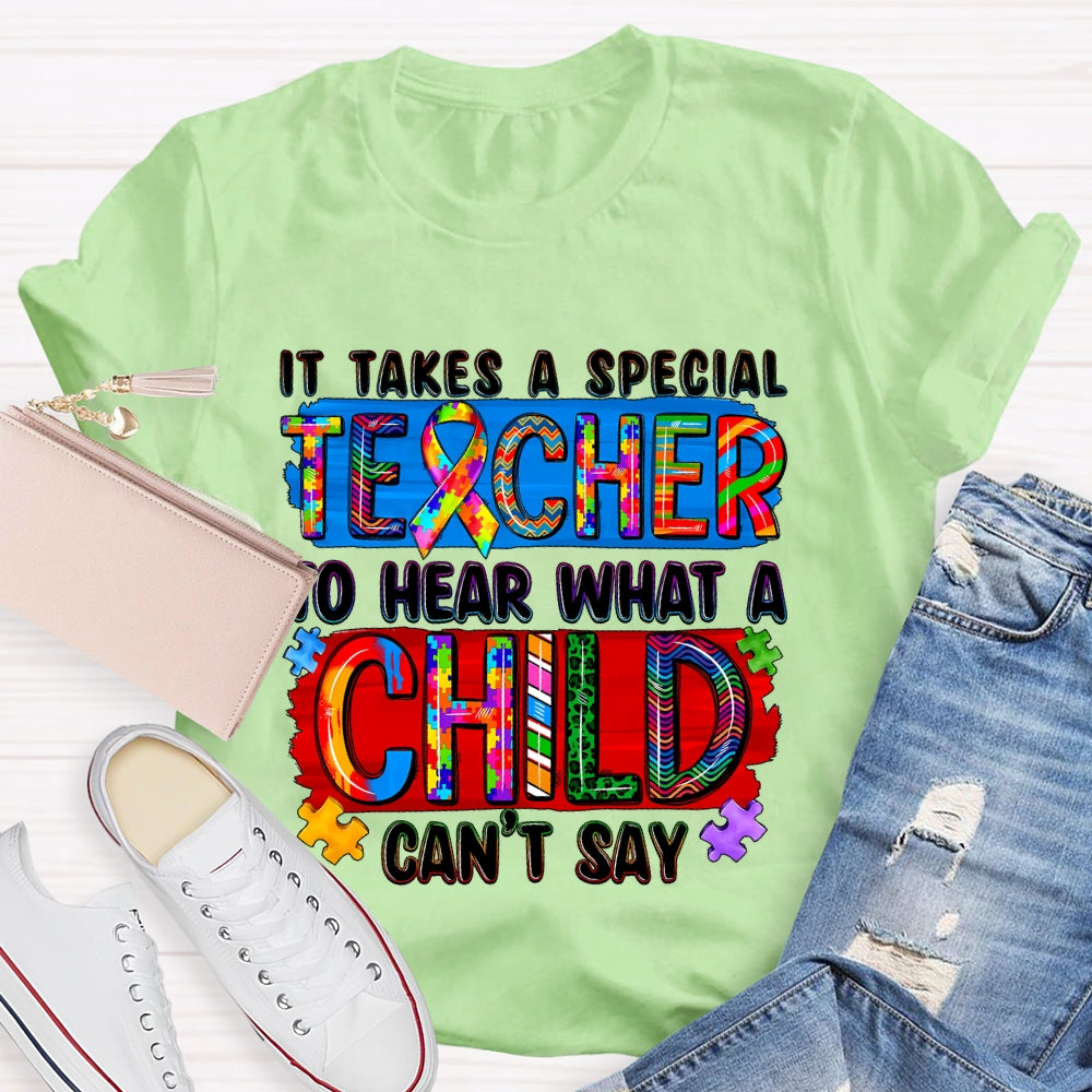 It Takes A Special Teacher To Hear What A Child Cannot Say T-shirt
