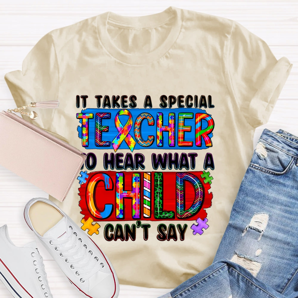 It Takes A Special Teacher To Hear What A Child Cannot Say T-shirt