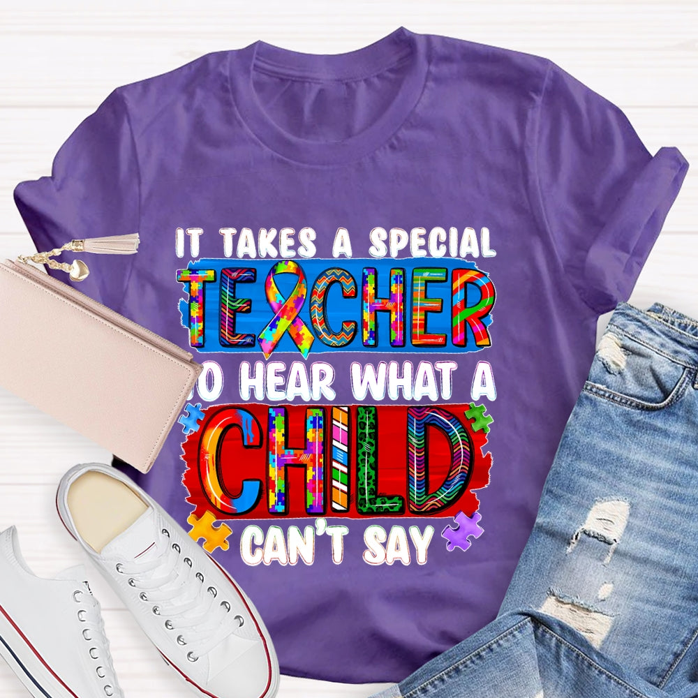 It Takes A Special Teacher To Hear What A Child Cannot Say T-shirt