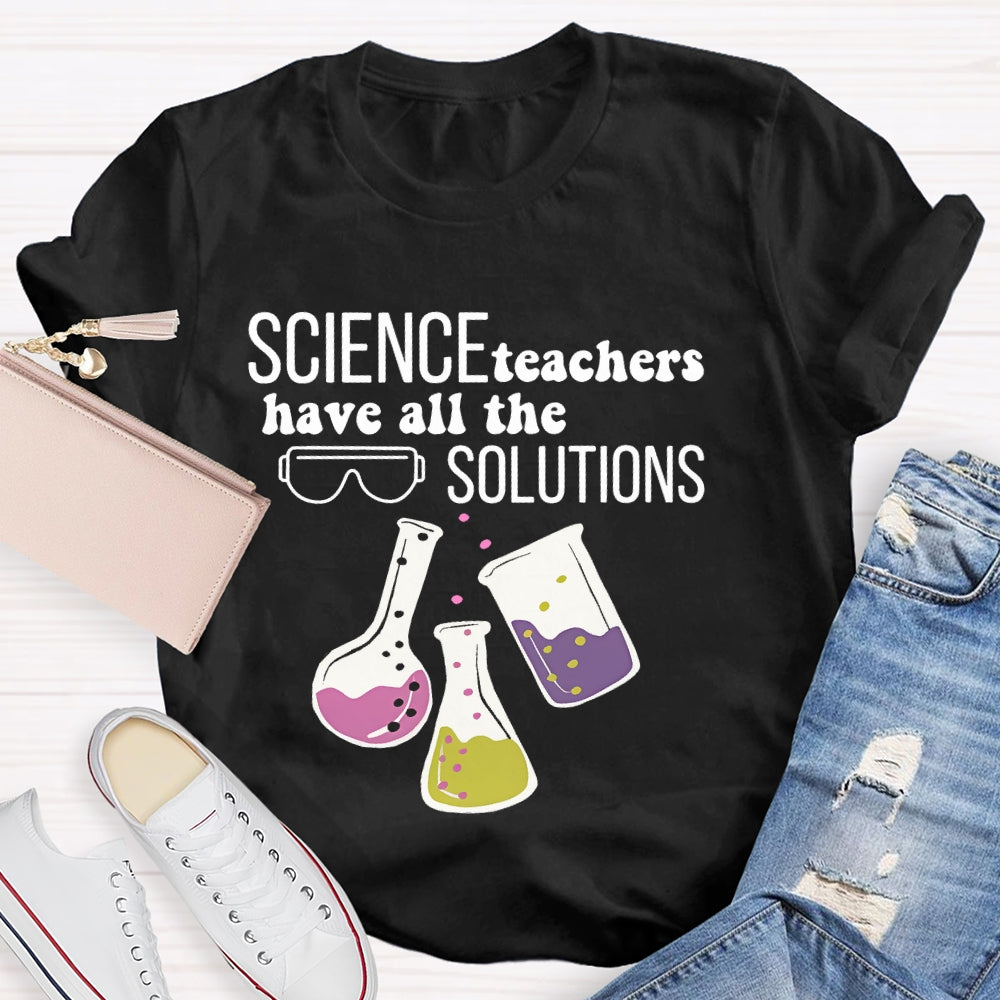 Science Teachers Have All The Solutions Teacher Gift T-shirt