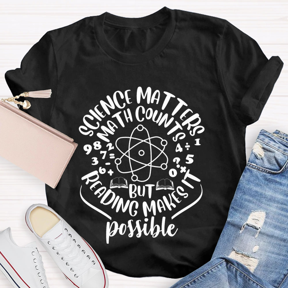 Science Matters Math Counts Reading Makes It Possible T-shirt