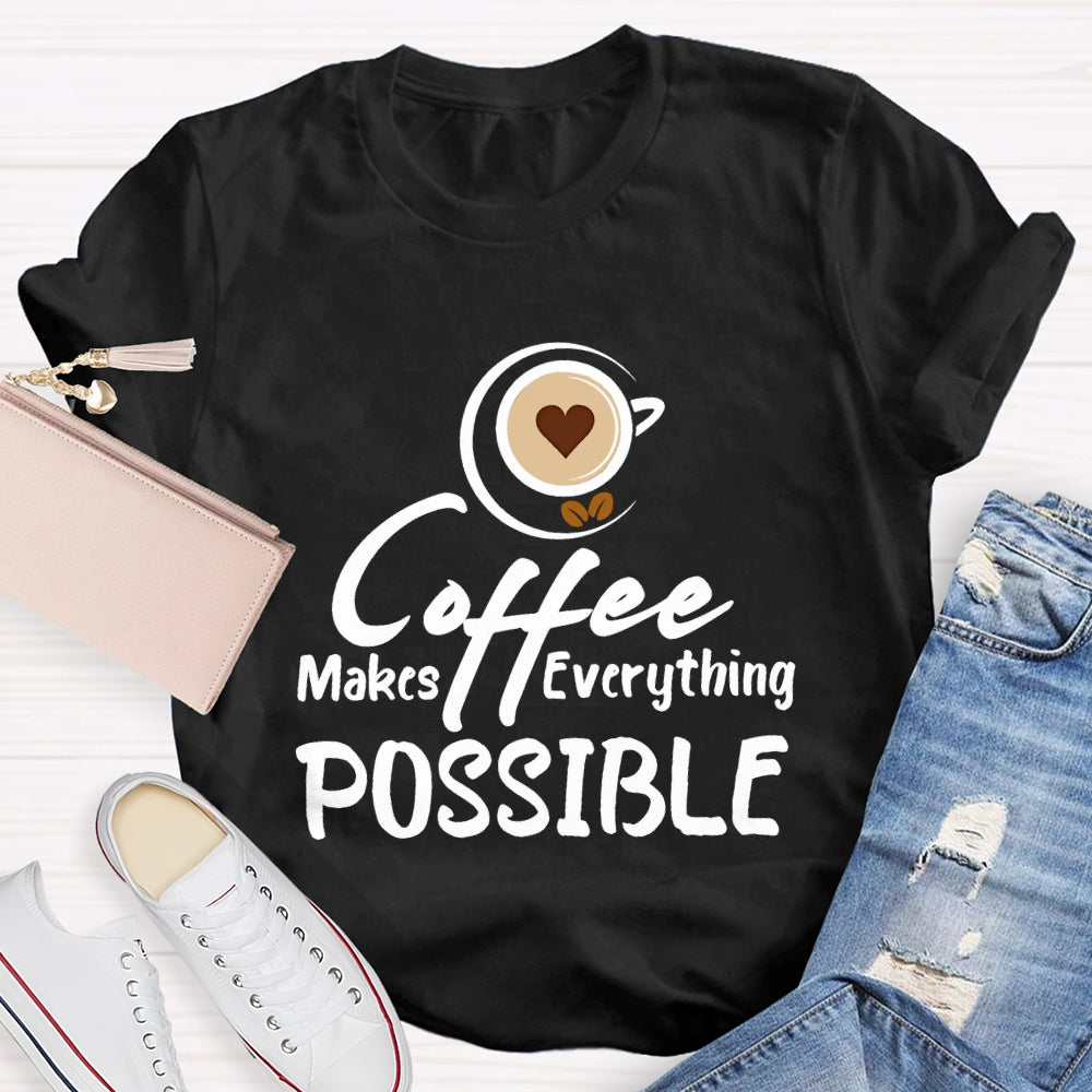 Coffee Makes Everything Possible T-shirt