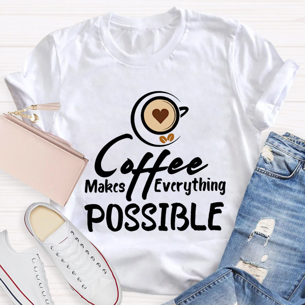 Coffee Makes Everything Possible T-shirt