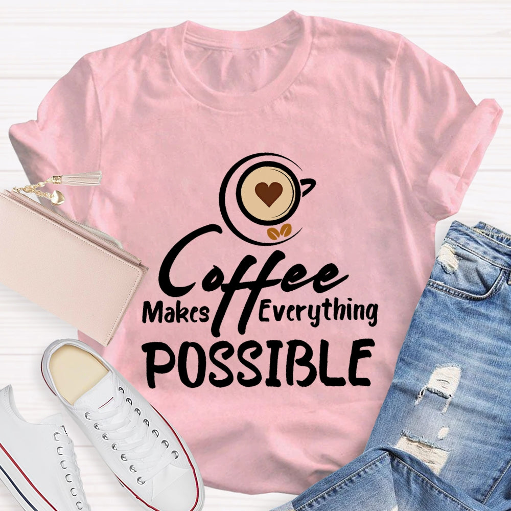 Coffee Makes Everything Possible T-shirt