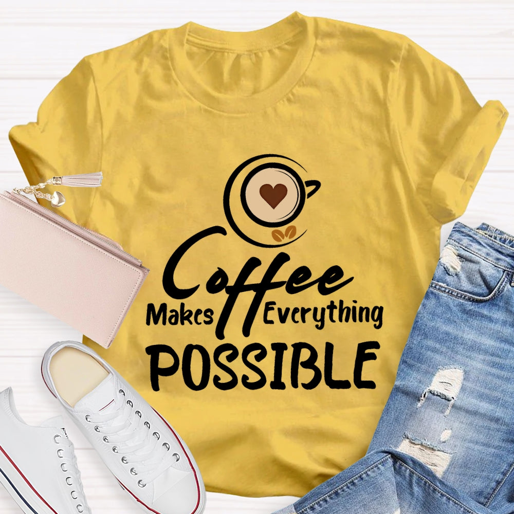 Coffee Makes Everything Possible T-shirt