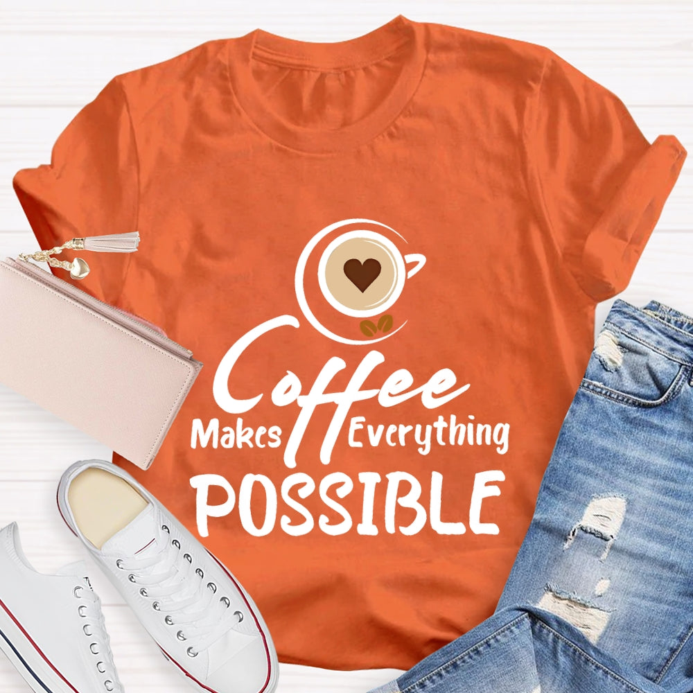 Coffee Makes Everything Possible T-shirt