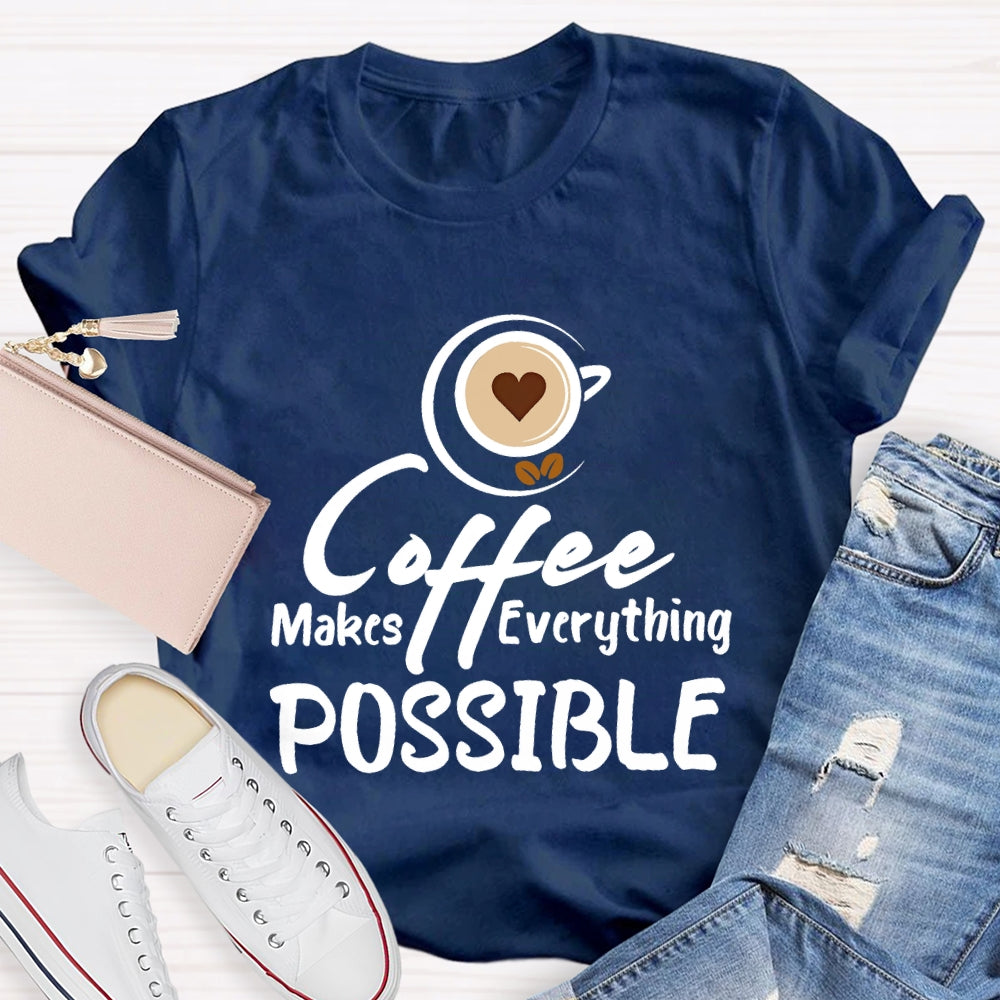 Coffee Makes Everything Possible T-shirt
