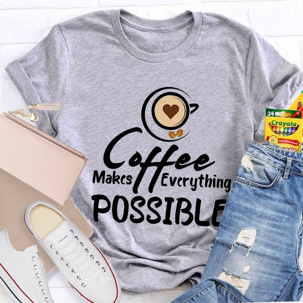 Coffee Makes Everything Possible T-shirt