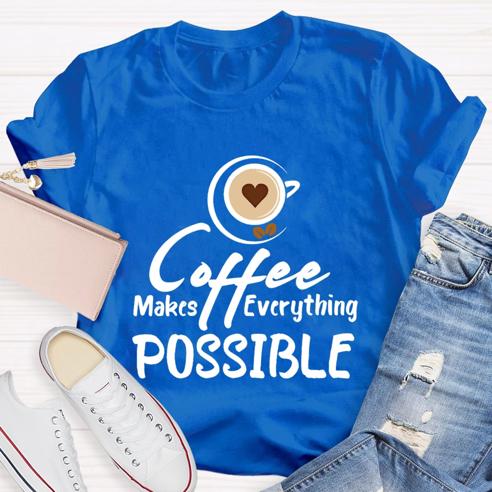 Coffee Makes Everything Possible T-shirt