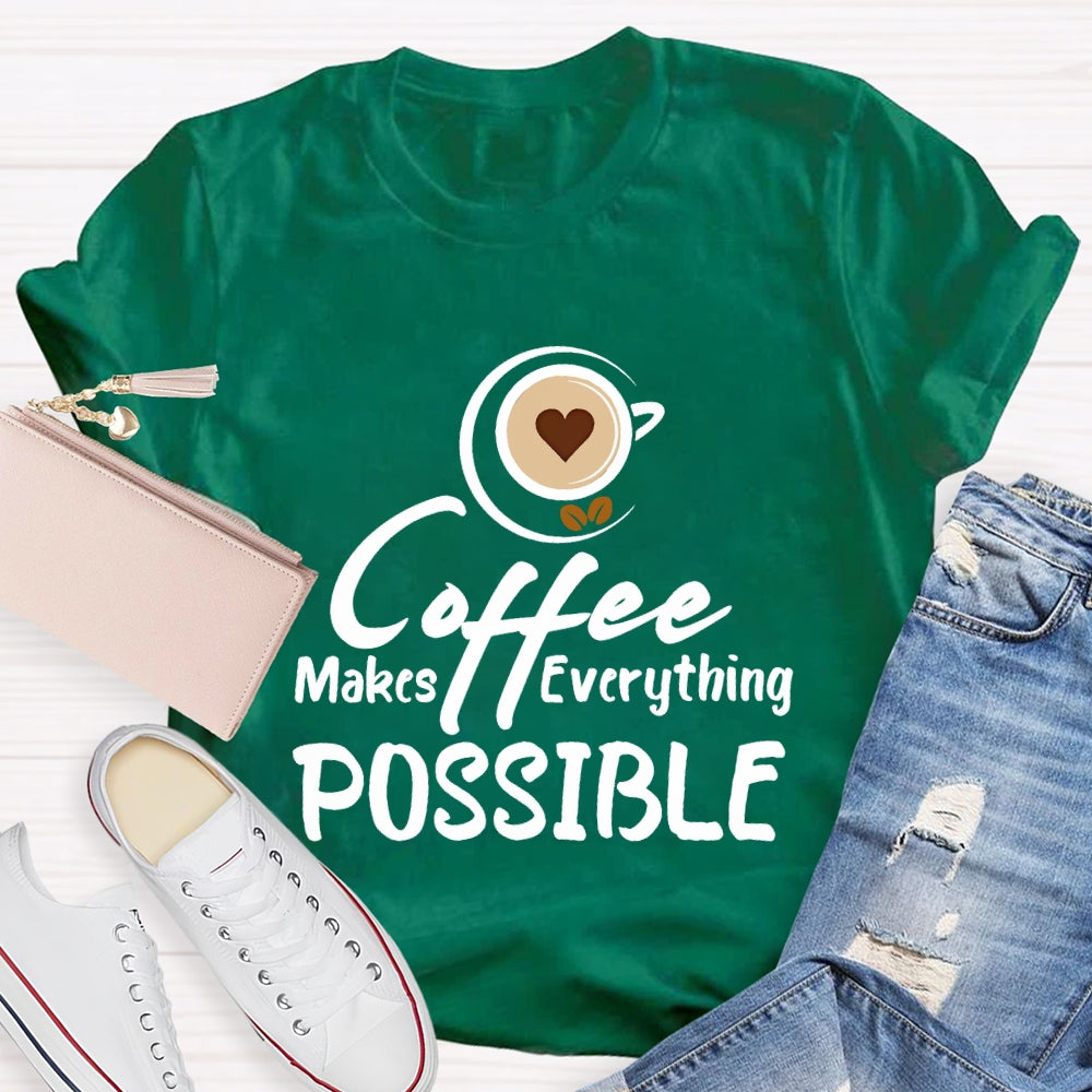 Coffee Makes Everything Possible T-shirt