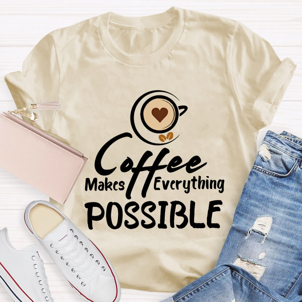 Coffee Makes Everything Possible T-shirt
