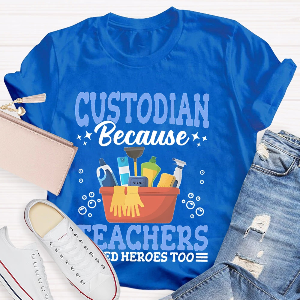Custodian Because Teachers Need Heroes Too T-shirt