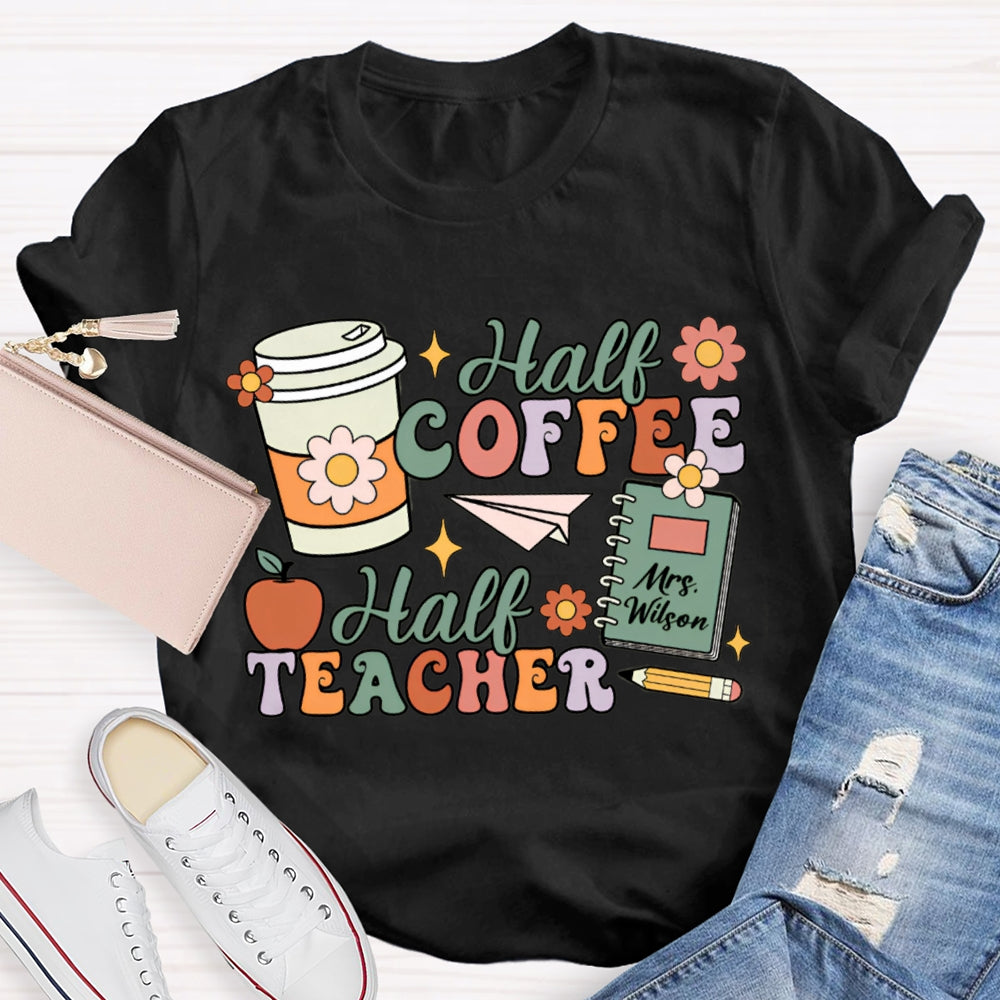 Personalized Teacher Name Half Coffee Half Teacher Color Fonts T-shirt