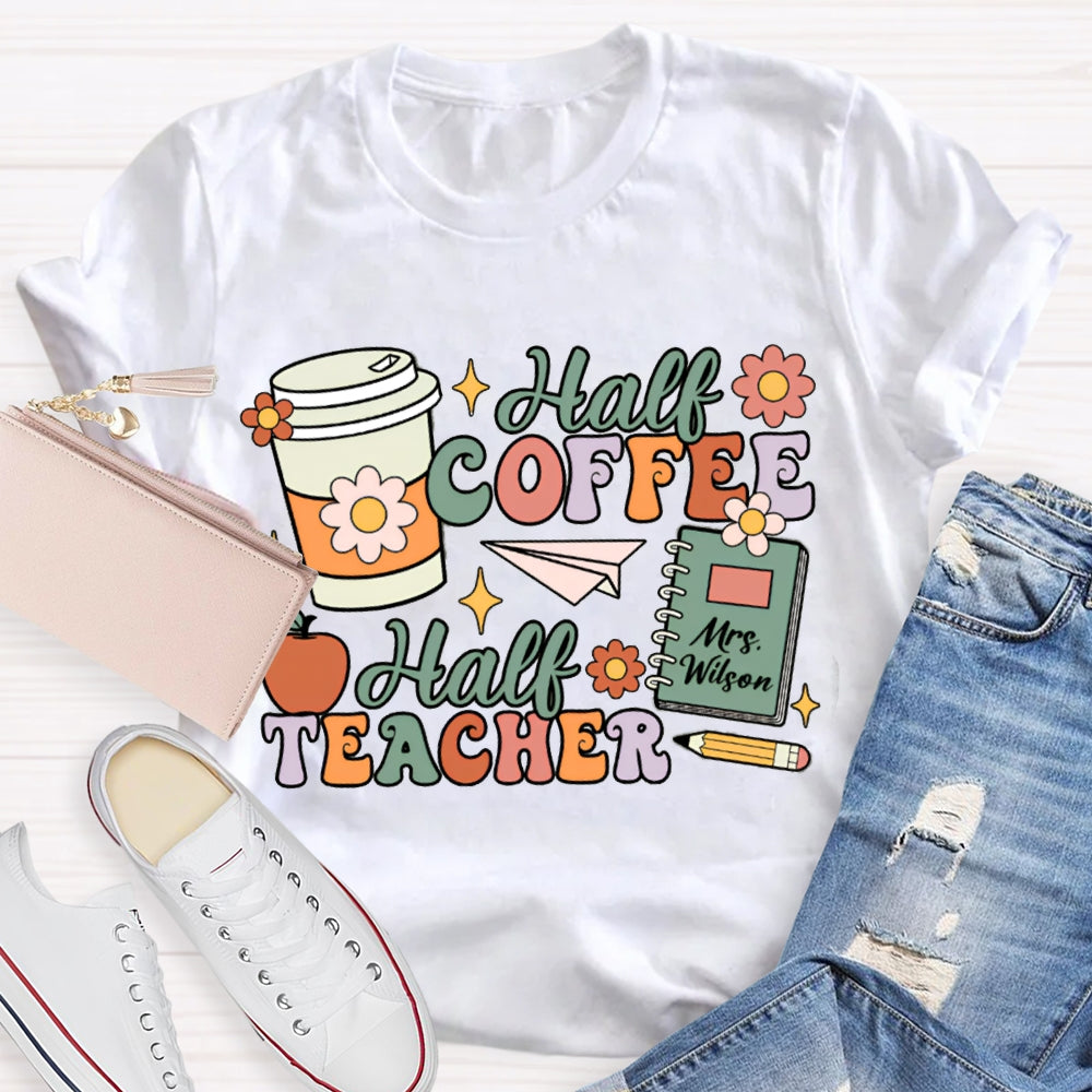 Personalized Teacher Name Half Coffee Half Teacher Color Fonts T-shirt