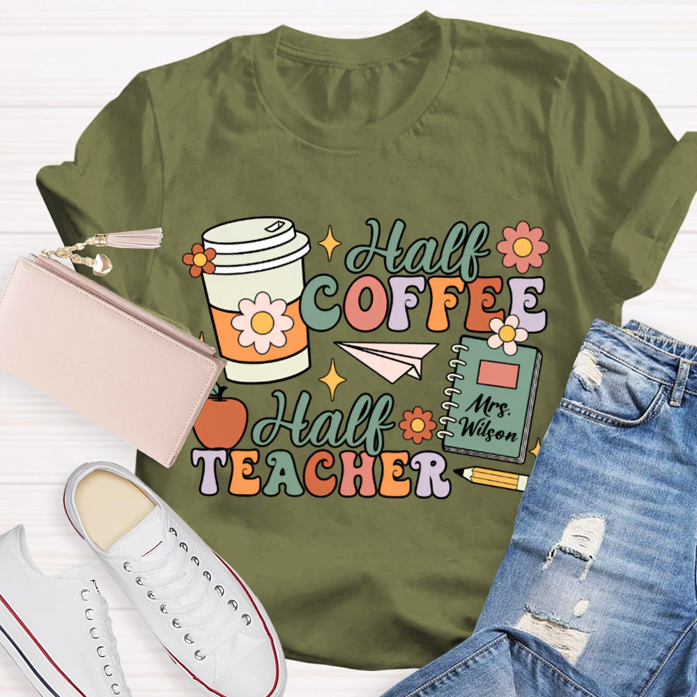 Personalized Teacher Name Half Coffee Half Teacher Color Fonts T-shirt