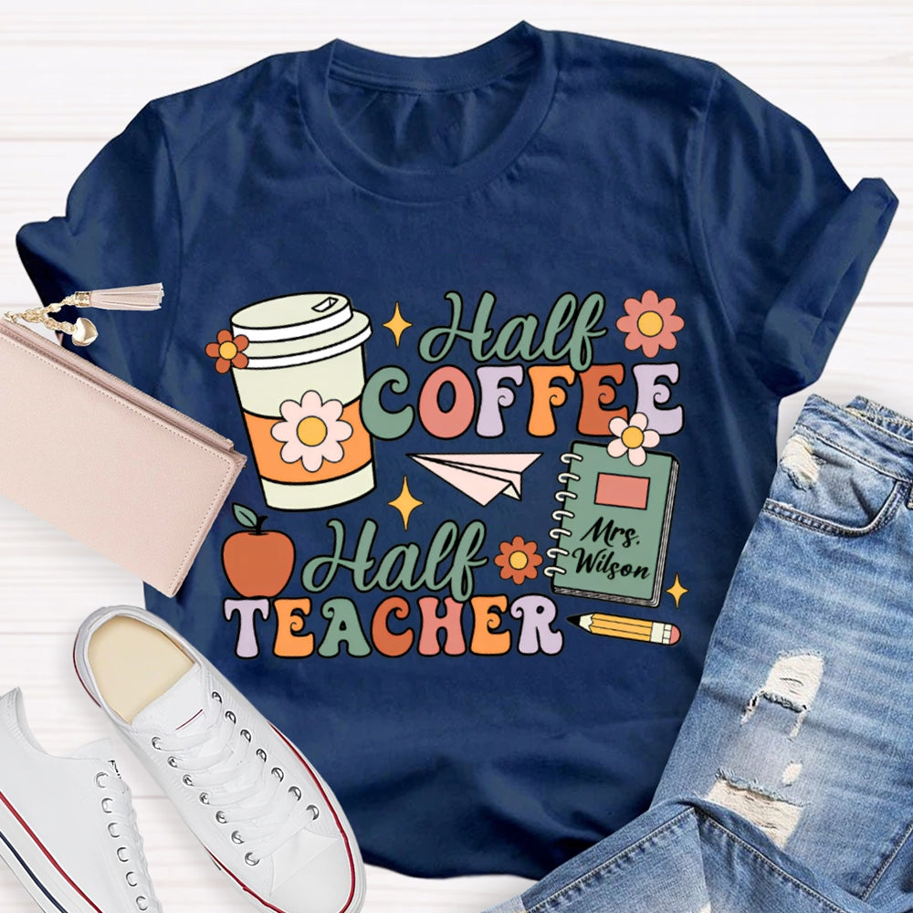Personalized Teacher Name Half Coffee Half Teacher Color Fonts T-shirt