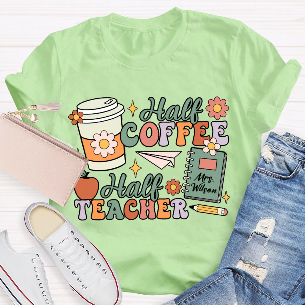 Personalized Teacher Name Half Coffee Half Teacher Color Fonts T-shirt
