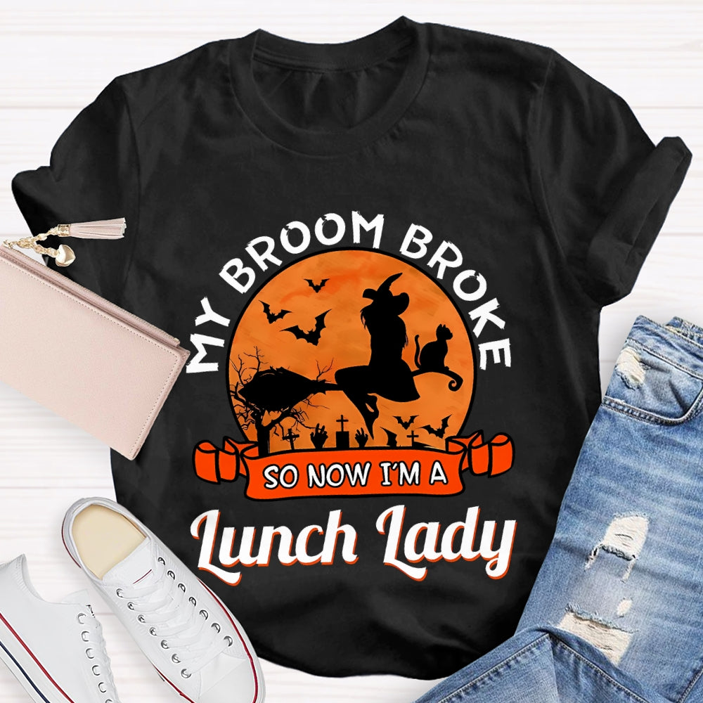 My Broom Broke So Now I'M A Lunch Lady T-Shirt