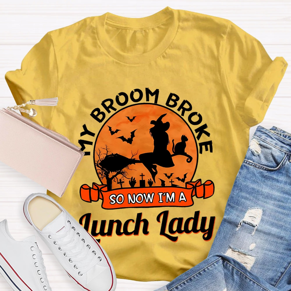 My Broom Broke So Now I'M A Lunch Lady T-Shirt