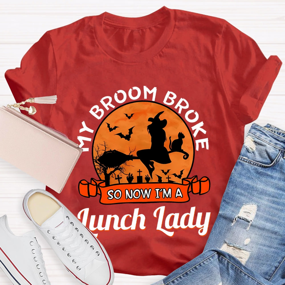 My Broom Broke So Now I'M A Lunch Lady T-Shirt