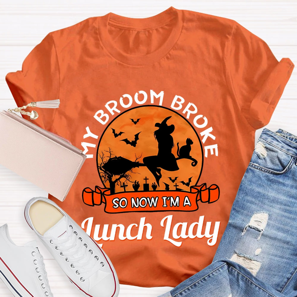My Broom Broke So Now I'M A Lunch Lady T-Shirt