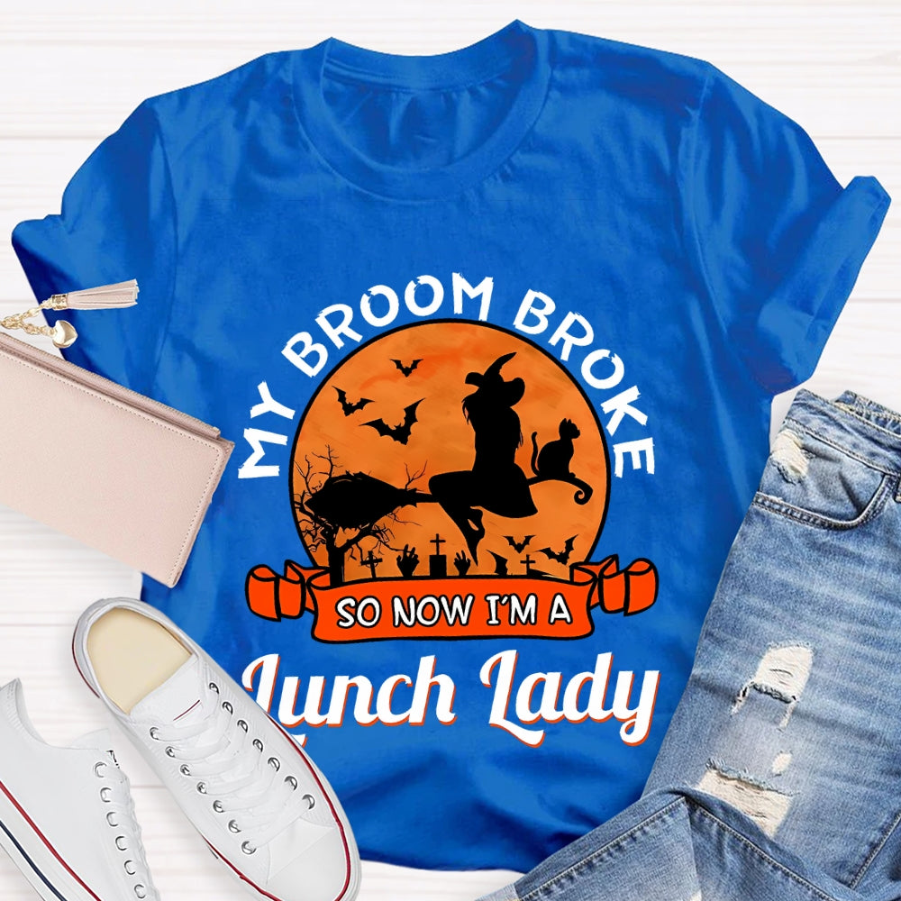 My Broom Broke So Now I'M A Lunch Lady T-Shirt