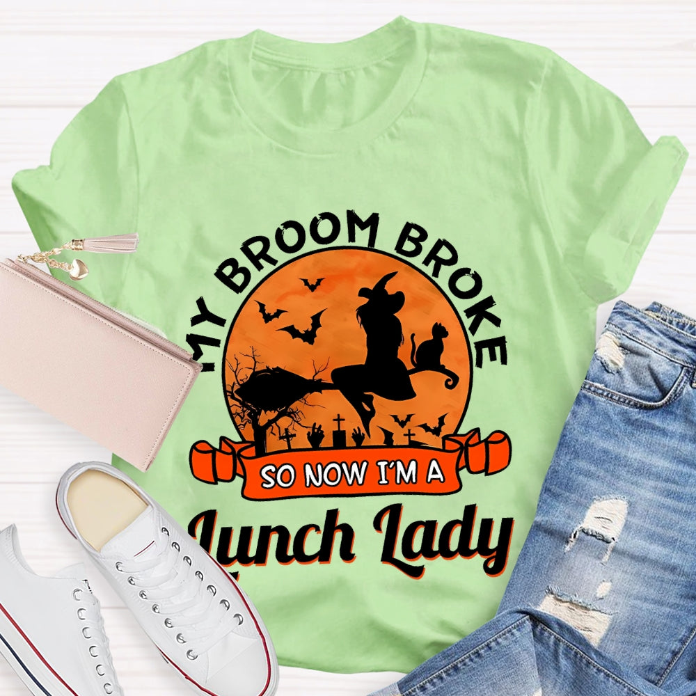 My Broom Broke So Now I'M A Lunch Lady T-Shirt