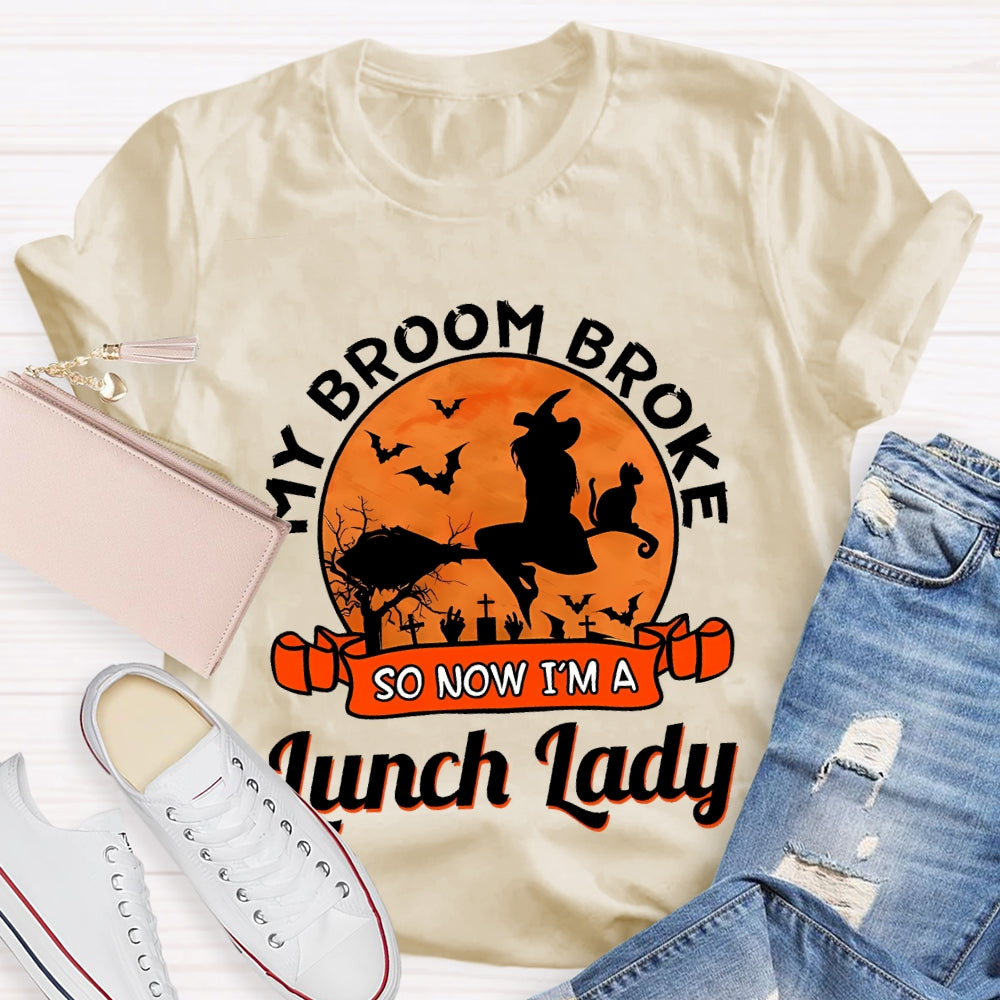 My Broom Broke So Now I'M A Lunch Lady T-Shirt