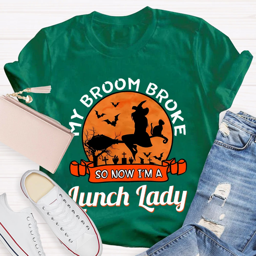 My Broom Broke So Now I'M A Lunch Lady T-Shirt